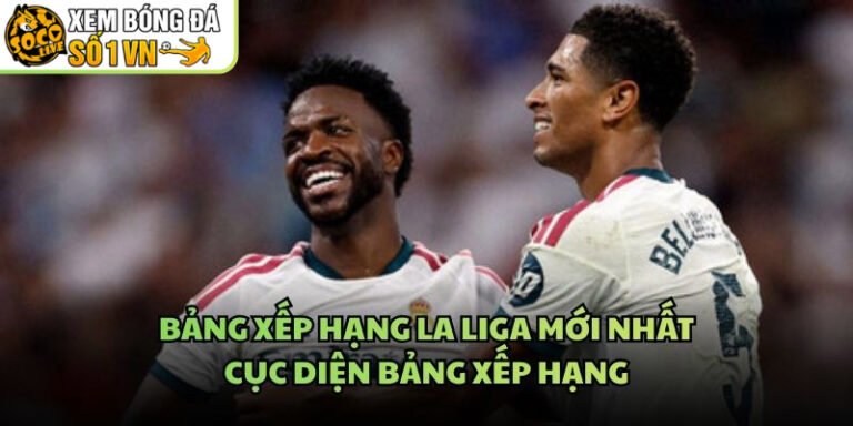 Bảng Xếp Hạng La Liga Mới Nhất - Cục Diện Bảng Xếp Hạng