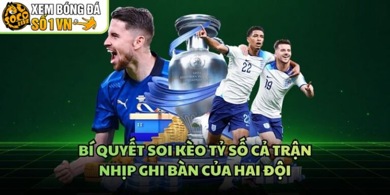 Bí Quyết Soi Kèo Tỷ Số Cả Trận - Nhịp Ghi Bàn Của Hai Đội