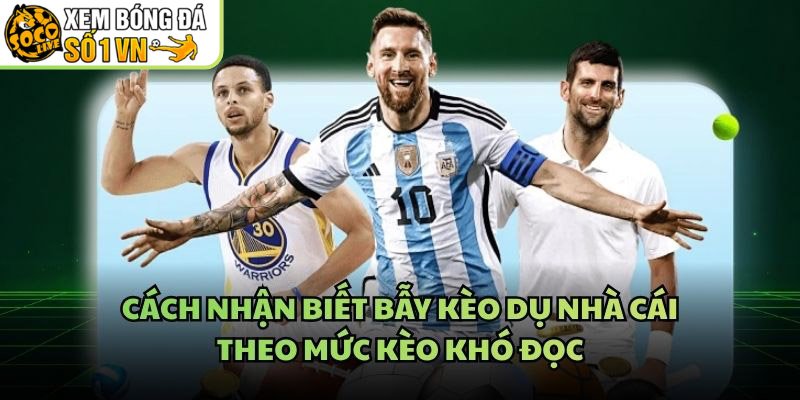 Cách Nhận Biết Bẫy Kèo Dụ Nhà Cái – Theo Mức Kèo Khó Đọc