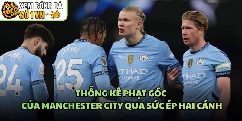 Thống Kê Phạt Góc Của Manchester City Qua Sức Ép Hai Cánh